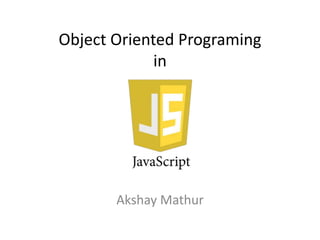 Object Oriented Programing
in
Akshay Mathur
 