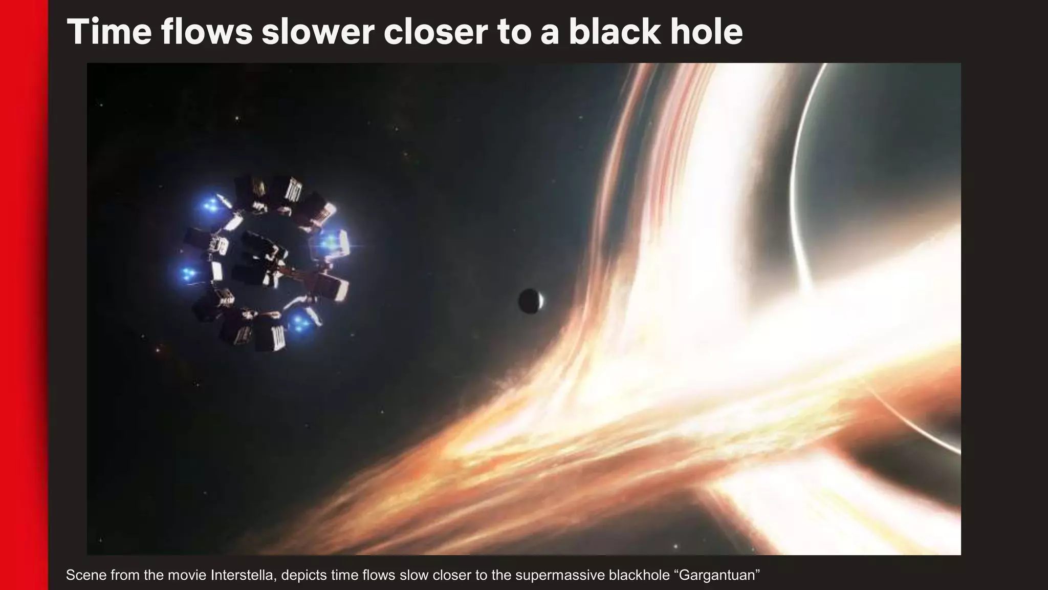 Time flows slower closer to a black hole
Scene from the movie Interstella, depicts time flows slow closer to the supermassive blackhole “Gargantuan”
 