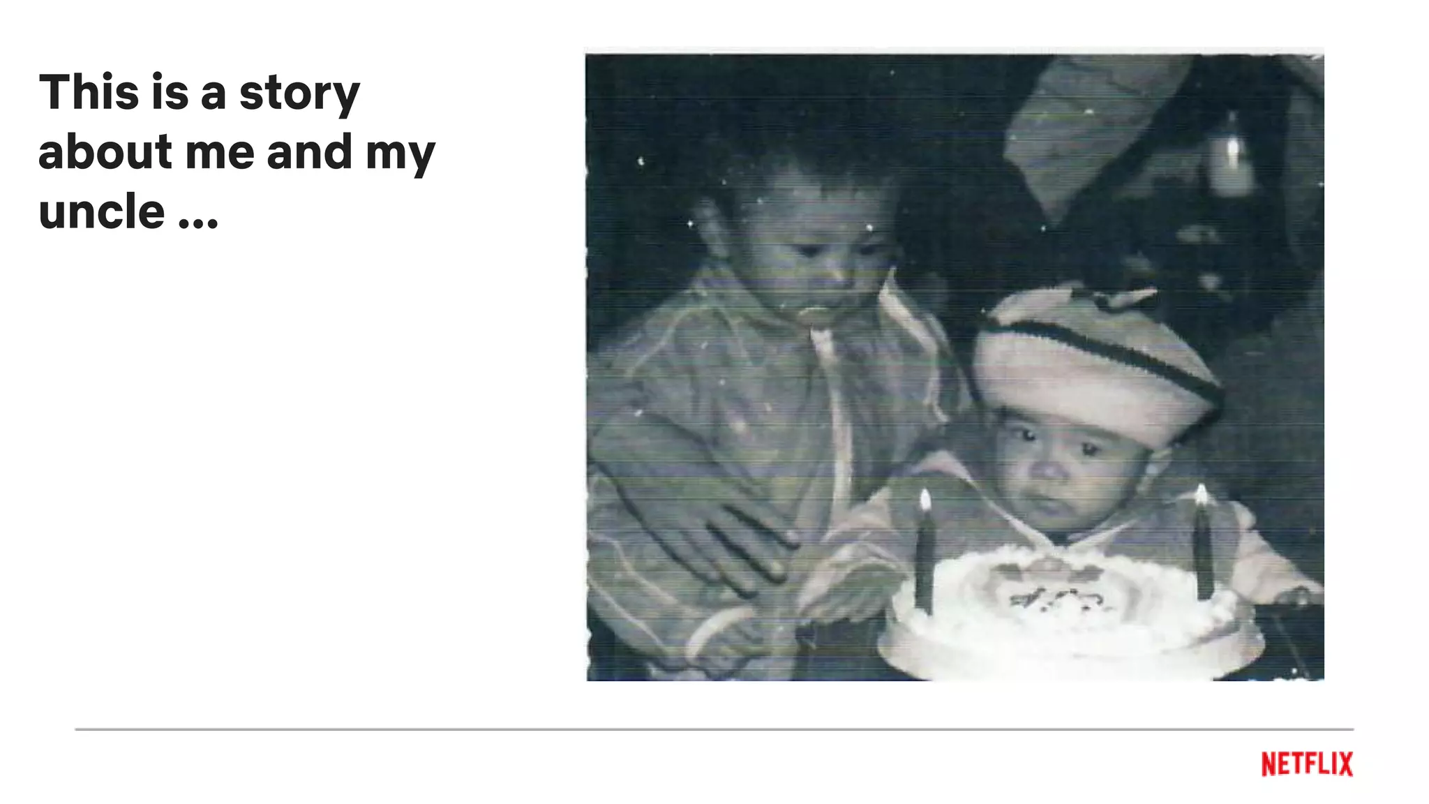 This is a story
about me and my
uncle ...
 