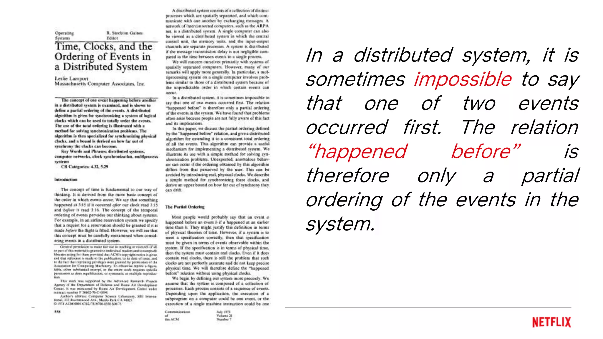 In a distributed system, it is
sometimes impossible to say
that one of two events
occurred first. The relation
“happened before” is
therefore only a partial
ordering of the events in the
system.
 