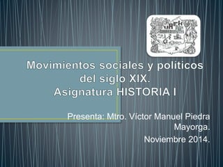 Presenta: Mtro. Víctor Manuel Piedra 
Mayorga. 
Noviembre 2014. 
 