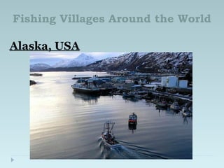 Fishing Villages Around the World
Alaska, USA
 