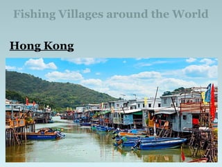 Fishing Villages around the World
Hong Kong
 