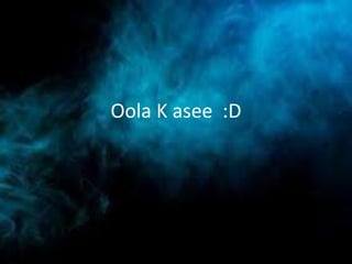 Oola K asee :D
 
