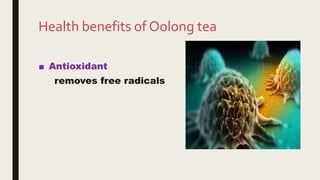 Health benefits of Oolong tea
■ Antioxidant
removes free radicals
 