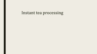 Instant tea processing
 