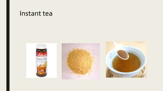 Instant tea
 