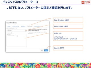 インスタンスのパラメーター２
 以下に従い、パラメーターの指定と確認を行います。
47
key-for-step を選択
default にチェックを入れる
Selected networks に work-net が含ま
れている事を確認
Access & Security を選択
Networking を選択
 