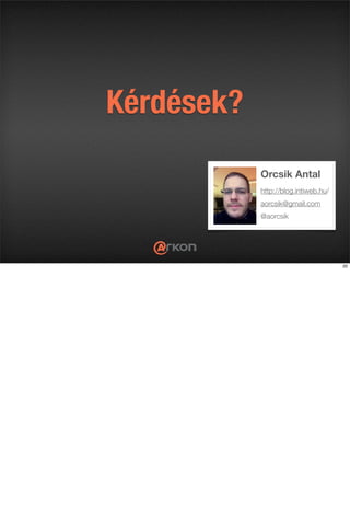 Kérdések?
Orcsik Antal
http://blog.intiweb.hu/
aorcsik@gmail.com
@aorcsik
20
 