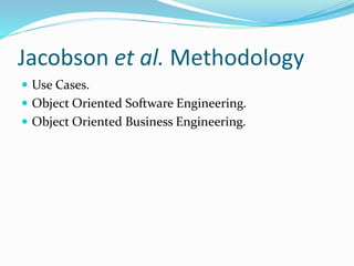 Jacobson et al. Methodology
 Use Cases.
 Object Oriented Software Engineering.
 Object Oriented Business Engineering.
 