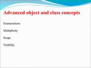 Advanced object and class concepts
Enumerations
Multiplicity
Scope
Visibility
 