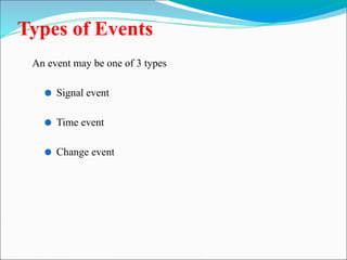 Types of Events
An event may be one of 3 types
⚫ Signal event
⚫ Time event
⚫ Change event
 