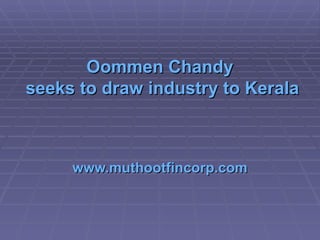 Oommen   Chandy  seeks to draw industry to  Kerala   www.muthootfincorp.com 