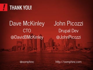 THANK YOU!
Dave McKinley
CTO
@DavidBMcKinley
@oomphinc
John Picozzi
Drupal Dev
@JohnPicozzi
http://oomphinc.com
 