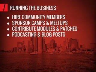 RUNNING THE BUSINESS
● HIRE COMMUNITY MEMBERS
● SPONSOR CAMPS & MEETUPS
● CONTRIBUTE MODULES & PATCHES
● PODCASTING & BLOG POSTS
 