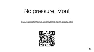 No pressure, Mon!
http://newosxbook.com/articles/MemoryPressure.html
15
 