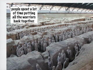 people spent a lot
 of time putting
 all the warriors
  back together.
 