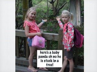 here’s a baby
panda oh no he
 is stuck in a
     tree!
 