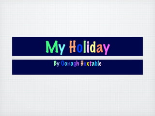 My Holiday
 By Oonagh Huxtable
 
