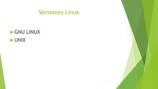 Versiones Linux
 GNU LINUX
 UNIX
 