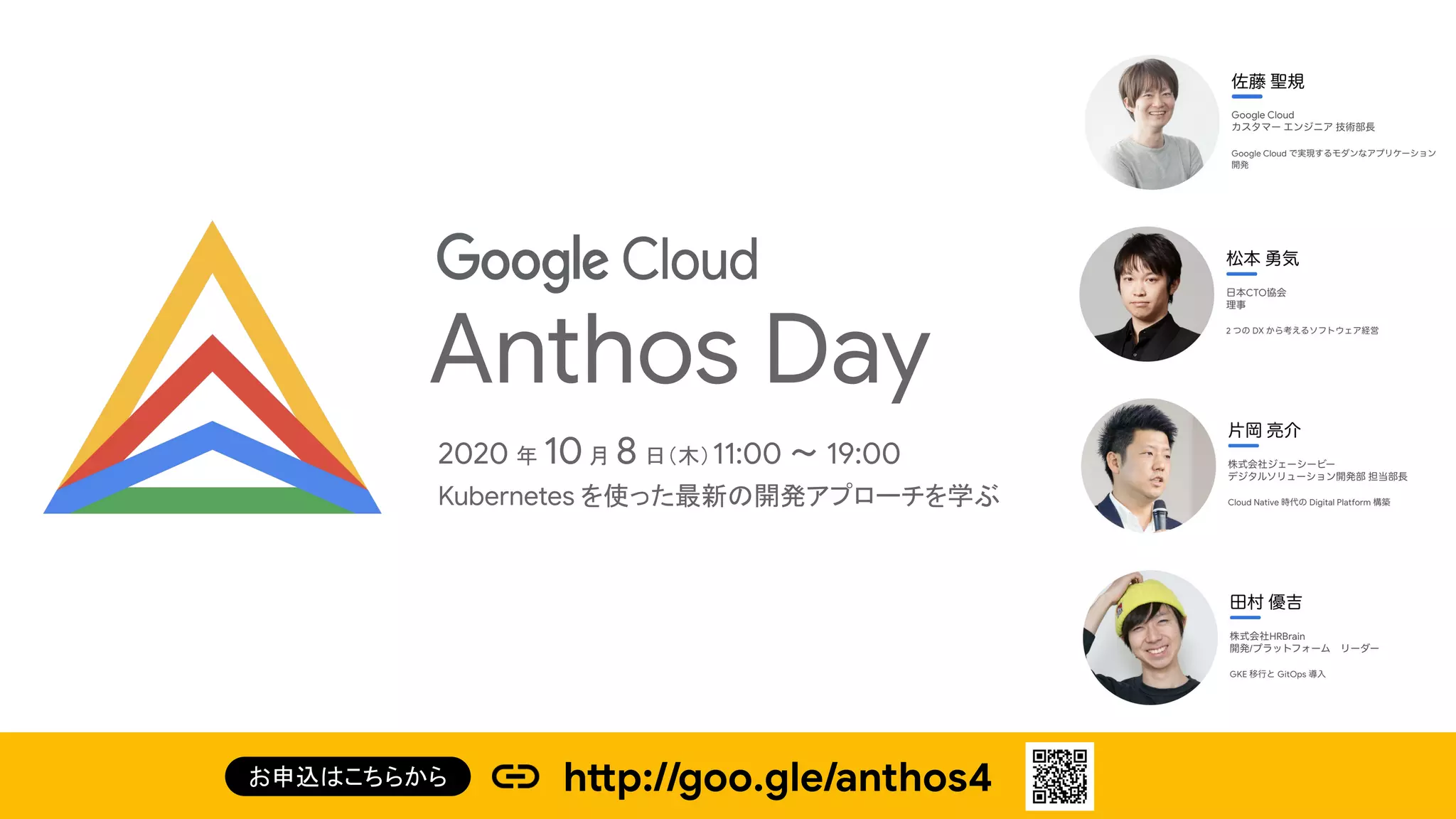 2020 年 10月 8 日（木）11:00 〜 19:00
Kubernetes を使った最新の開発アプローチを学ぶ
Anthos Day
http://goo.gle/anthos4お申込はこちらから
 