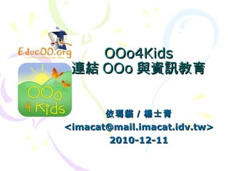 OOo4Kids 連結OOo與資訊教育 依瑪貓／楊士青 <imacat@mail.imacat.idv.tw> 2010-12-11 