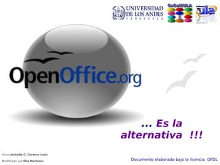 ... Es la
                                 alternativa !!!
Autor Joskally C. Carrero León

Modificado por Elia Martínez      Documento elaborado bajo la licencia GFDL
 