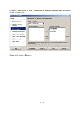 A l'étape 3, sélectionnez la table Commentaires et basculez également tous les champs
dans la zone de droite.




Cliquez sur le bouton « Suivant ».




                                         19 / 28
 