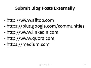 Submit Blog Posts Externally
- http://www.alltop.com
- https://plus.google.com/communities
- http://www.linkedin.com
- http://www.quora.com
- https://medium.com
@yusufchowdhury 15
 