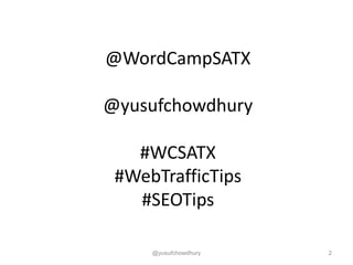 @WordCampSATX
@yusufchowdhury
#WCSATX
#WebTrafficTips
#SEOTips
@yusufchowdhury 2
 