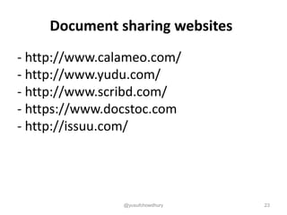 Document sharing websites
- http://www.calameo.com/
- http://www.yudu.com/
- http://www.scribd.com/
- https://www.docstoc.com
- http://issuu.com/
@yusufchowdhury 23
 