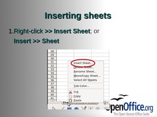 Inserting sheets
1.Right-click >> Insert Sheet; or
                        Sheet
 Insert >> Sheet
 