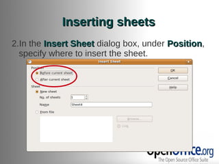 Inserting sheets
2.In the Insert Sheet dialog box, under Position,
                                        Position
  specify where to insert the sheet.
 