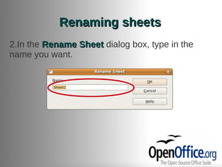 Renaming sheets
2.In the Rename Sheet dialog box, type in the
name you want.
 