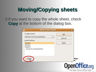 Moving/Copying sheets
3.If you want to copy the whole sheet, check
  Copy at the bottom of the dialog box.
 