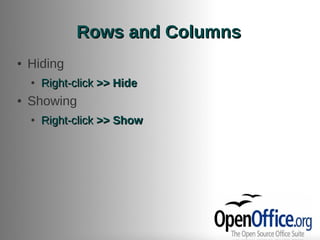 Rows and Columns
●   Hiding
    ●   Right-click >> Hide
●   Showing
    ●   Right-click >> Show
 