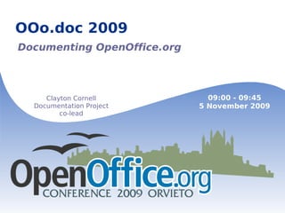 OOo.doc 2009 Documenting OpenOffice.org Clayton Cornell Documentation Project co-lead 09:00 - 09:45 5 November 2009 