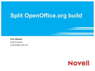 Split OpenOffice.org build Petr Mladek Build Engineer [email_address] 