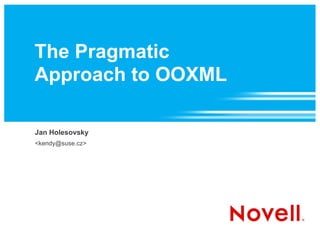 The Pragmatic Approach to OOXML Jan Holesovsky <kendy@suse.cz> 