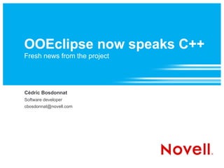 OOEclipse now speaks C++ Fresh news from the project Cédric Bosdonnat Software developer [email_address] 
