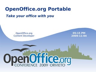 OpenOffice.org Portable Take your office with you OpenOffice.org Content Developer 05:15 PM 2009-11-04 