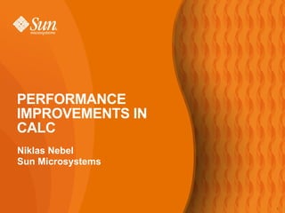 Niklas Nebel Sun Microsystems PERFORMANCE IMPROVEMENTS IN CALC 