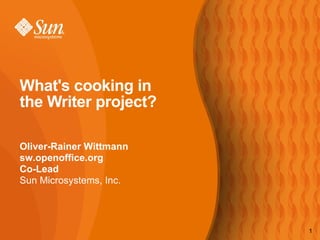 What's cooking in the Writer project? Oliver-Rainer Wittmann sw.openoffice.org Co-Lead Sun Microsystems, Inc. 