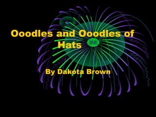 Ooodles and Ooodles of
        Hats

      By Dakota Brown
 