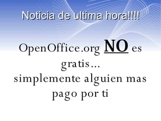 Noticia de ultima hora!!!! OpenOffice.org  NO  es gratis... simplemente alguien mas pago por ti 