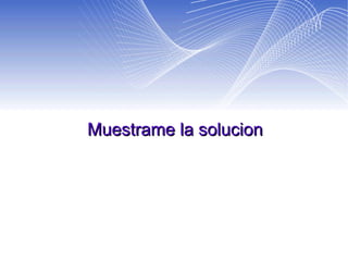 Muestrame la solucion 