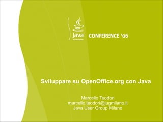Sviluppare su OpenOffice.org con Java

               Marcello Teodori
         marcello.teodori@jugmilano.it
           Java User Group Milano
 