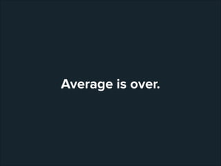 Average is over.

 