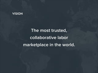 The most trusted,
collaborative labor
marketplace in the world.
VISION
 
