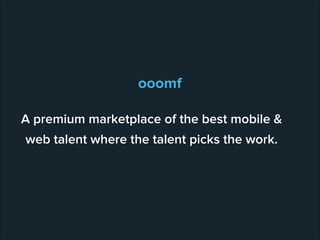 ooomf
A premium marketplace of the best mobile &
web talent where the talent picks the work.
 